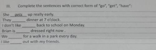 III. Complete the sentences with correct form of go, get,have: She_gets_up really early. They 