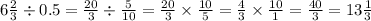 6 \frac{2}{3} \div 0.5 = \frac{20}{3} \div \frac{5}{10} = \frac{20}{3} \times \frac{10}{5} = \frac{4}{3} \times \frac{10}{1} = \frac{40}{3} = 13 \frac{1}{3}