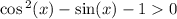 \cos {}^{2} ( x ) - \sin(x) - 1 0