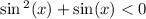 \sin {}^{2} (x) + \sin(x) < 0