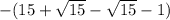 -(15 + \sqrt{15} - \sqrt{15} - 1)