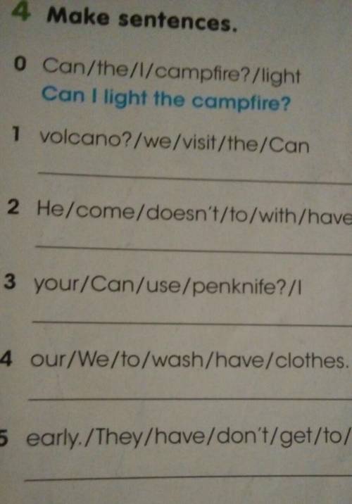 4 Make sentences. 0 Can/the/l/campfire? /light если зарание