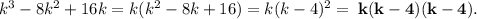 k {}^{3} - 8k {}^{2} + 16k = k(k {}^{2} - 8k + 16) = k(k - 4) {}^{2} = \bf \: k(k - 4)(k - 4).