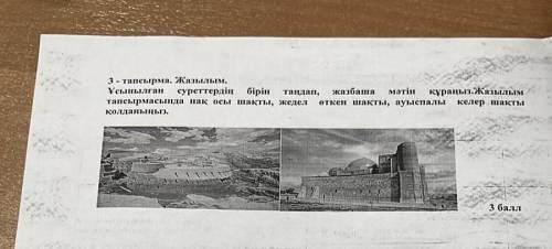 суреттердін бірін тандап, жазбана мәтін күрделі кұраныз.Жазылым тапсырмасында нак осы шақты, жедел о