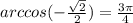 arccos(-\frac{\sqrt{2} }{2}) =\frac{3\pi }{4}