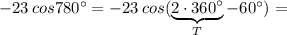 -23\, cos780^\circ =-23\, cos(\underbrace{2\cdot 360^\circ }_{T}-60^\circ )=