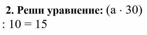 (a×30):10=15Реши уравнения