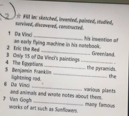 Fill in: sketched, invented, painted, studied, survived, discovered, constructed. 1 Da Vinci  his in