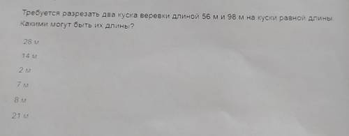 Требуется разрезать два куска веревки длиной 56 ми 98 м на куски равной длины. Какими могут быть их 