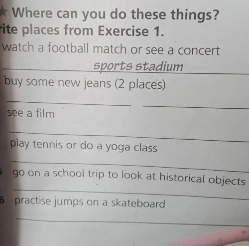 ** Where can you do these things? Write places from Exercise 1. 1 watch a football match or see a co