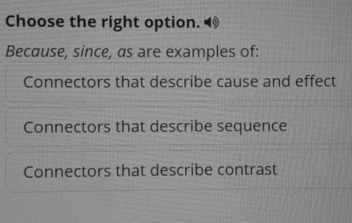 Choose the right option. Because, since, as are examples ofConnectors that describe cause and effect