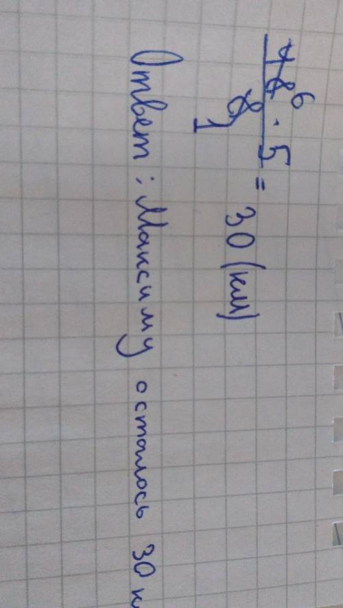 Путь от дома до дачи составляет 48 км. Максим проехал 5\8 этого пути. Сколько километров осталось пр