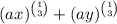 (ax) {}^{ \binom{1}{3} } + (ay) {}^{ \binom{1}{3} }