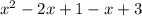 x ^{2} - 2x + 1 - x + 3