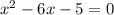 x^{2} -6x-5=0