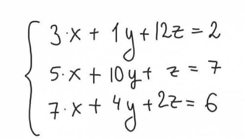 3x+1y+12z=2 5x+10y+z=7 7x+4y+2z=6 Найти x y z