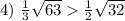 4)\ \frac{1}{3} \sqrt{63} \frac{1}{2} \sqrt{32} \\