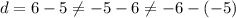 d=6-5\neq -5-6\neq -6-(-5)