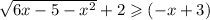 \sqrt{6x - 5 - x {}^{2} } + 2 \geqslant ( - x + 3)