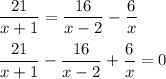 \displaystyle \frac{21}{x+1}=\frac{16}{x-2} -\frac{6}{x}\\ \\\frac{21}{x+1}-\frac{16}{x-2} +\frac{6}{x}=0