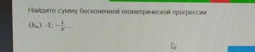 Найдите сумму бесконечной геометрической прогрессии :