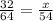 \frac{32}{64} = \frac{x}{54}