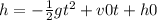 h=-\frac{1}{2}gt^2+v0t+h0