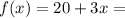 f(x) = 20 + 3x =