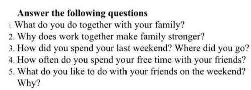 Answer the following questions 3. How did you spend your last weekend? Where did you go? 4. How ofte