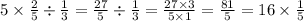 5 \times \frac{2}{5} \div \frac{1}{3} = \frac{27}{5} \div \frac{1}{3} = \frac{27 \times 3}{5 \times 1} = \frac{81}{5} = 16 \times \frac{1}{5}