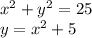 x ^{2} + y ^{2} = 25 \\ y = x ^{2} + 5