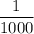 \dfrac{1}{1000}