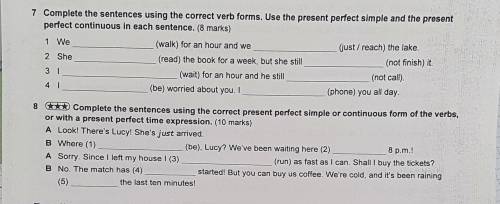 7 Complete the sentences using the correct verb forms. Use the present perfect simple and the presen