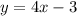 y = 4x-3