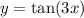 y = \tan(3x)