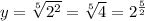 y=\sqrt[5]{2^{2} } =\sqrt[5]{4} =2^{\frac{5}{2}