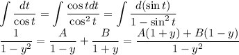 \displaystyle \int\dfrac{dt}{\cos{t}}=\int\dfrac{\cos{t}dt}{\cos^2{t}}=\int\dfrac{d(\sin{t})}{1-\sin^2{t}}\\\dfrac{1}{1-y^2}=\dfrac{A}{1-y}+\dfrac{B}{1+y}=\dfrac{A(1+y)+B(1-y)}{1-y^2}