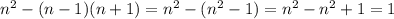 n^2-(n-1)(n+1)=n^2-(n^2-1)=n^2-n^2+1=1