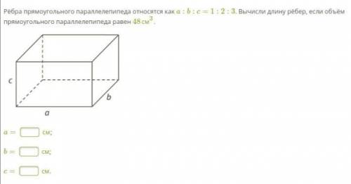 Ребра прямоугольного параллепипеда относятся как a:b:c=1:2:3. Вычисли длину рёбер, если объем прямоу