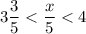 \displaystyle 3\frac{3}{5} < \frac{x}{5} < 4