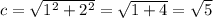 c=\sqrt{1^{2}+2^{2} }=\sqrt{1+4} =\sqrt{5}