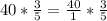 40*\frac{3}{5} =\frac{40}{1} *\frac{3}{5}