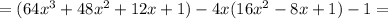 = (64x^3 + 48x^2 + 12x+ 1) - 4x(16x^2 - 8x+ 1) - 1 =