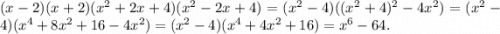 (x-2)(x+2)(x^2+2x+4)(x^2-2x+4)=(x^2-4)((x^2+4)^2-4x^2)=(x^2-4)(x^4+8x^2+16-4x^2)=(x^2-4)(x^4+4x^2+16)=x^6-64.