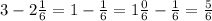 3-2\frac{1}{6}=1-\frac{1}{6}=1\frac{0}{6} -\frac{1}{6} =\frac{5}{6}