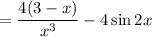 = \dfrac{4(3 - x)}{x^{3}} -4 \sin 2x