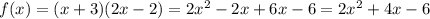 f(x) = (x + 3)(2x - 2) = 2x^{2} - 2x + 6x - 6 = 2x^{2} + 4x - 6