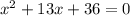 x {}^{2} + 13x + 36 = 0