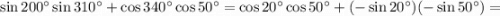 \sin 200^{\circ} \sin 310^{\circ} + \cos 340^{\circ} \cos 50^{\circ} = \cos 20^{\circ} \cos 50^{\circ} + (-\sin 20^{\circ})(- \sin 50^{\circ}) =