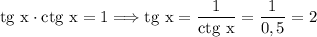 \rm tg \ x \cdot ctg \ x = 1 \Longrightarrow tg \ x = \dfrac{1}{ctg \ x} = \dfrac{1}{0,5} = 2